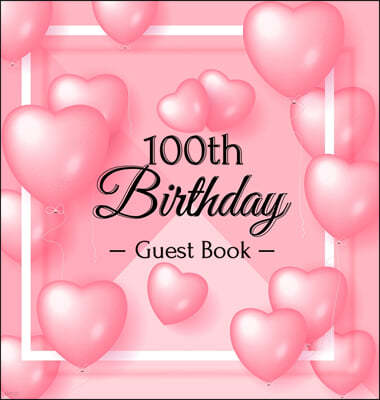 100th Birthday Guest Book: Keepsake Gift for Men and Women Turning 100 - Hardback with Funny Pink Balloon Hearts Themed Decorations & Supplies, P