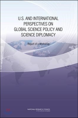 U.S. and International Perspectives on Global Science Policy and Science Diplomacy: Report of a Workshop