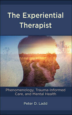The Experiential Therapist: Phenomenology, Trauma-Informed Care, and Mental Health