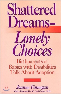 Shattered Dreams - Lonely Choices: Birthparents of Babies with Disabilities Talk about Adoption