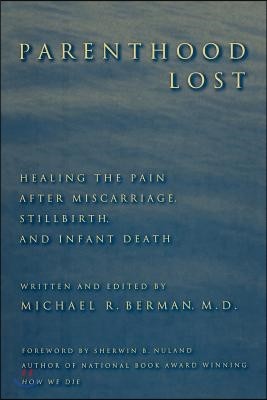 Parenthood Lost: Healing the Pain After Miscarriage, Stillbirth, and Infant Death