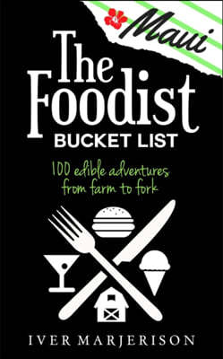The Maui Foodist Bucket List (2023 Edition - discontinued): Maui's 100+ Must-Try Restaurants, Breweries, Farm-Tours, Wineries, and More!