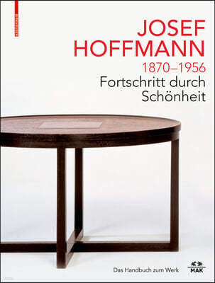 Josef Hoffmann 1870-1956: Fortschritt Durch Schonheit: Das Handbuch Zum Werk