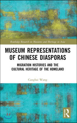 Museum Representations of Chinese Diasporas: Migration Histories and the Cultural Heritage of the Homeland