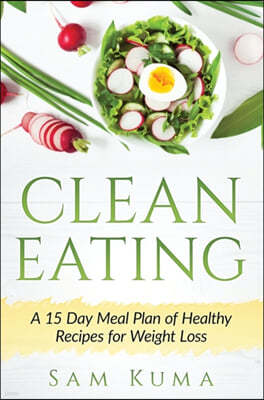 Clean Eating: A 15 Day Meal Plan of Healthy Recipes for Weight Loss