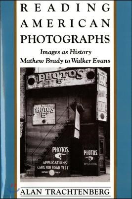 Reading American Photographs: Images as History-Mathew Brady to Walker Evans