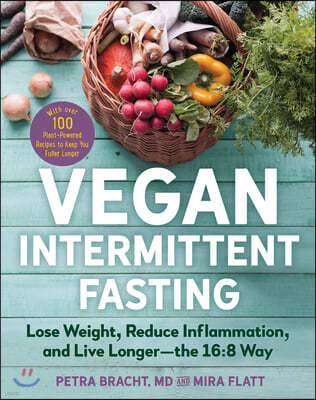 Vegan Intermittent Fasting: Lose Weight, Reduce Inflammation, and Live Longer - The 16:8 Way - With Over 100 Plant-Powered Recipes to Keep You Ful