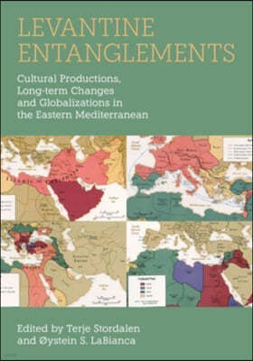 Levantine Entanglements: Cultural Productions, Long-Term Changes and Globalizations in the Eastern Mediterranean