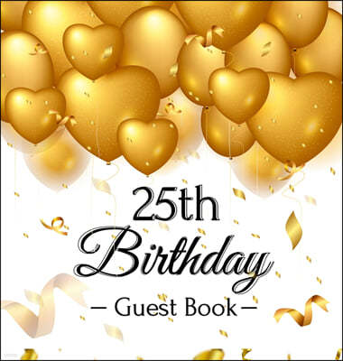 25th Birthday Guest Book: Keepsake Gift for Men and Women Turning 25 - Hardback with Funny Gold Balloon Hearts Themed Decorations and Supplies,