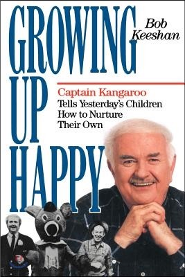 Growing Up Happy: Captain Kangaroo Tells Yesterday's Children How to Nuture Their Own