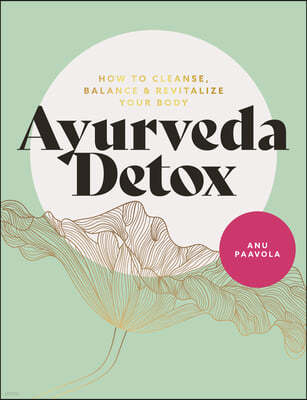 Ayurveda Detox: How to Cleanse, Balance and Revitalize Your Body