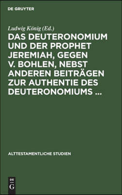 Das Deuteronomium Und Der Prophet Jeremiah, Gegen V. Bohlen, Nebst Anderen Beiträgen Zur Authentie Des Deuteronomiums ...