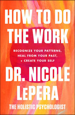 How to Do the Work: Recognize Your Patterns, Heal from Your Past, and Create Your Self