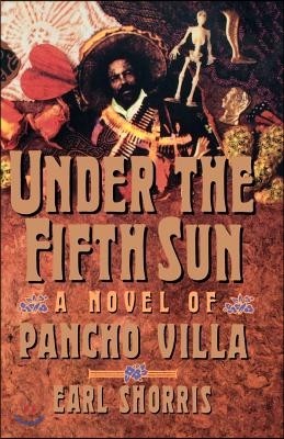 Under the Fifth Sun: A Novel of Pancho Villa