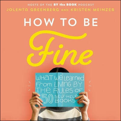 How to Be Fine Lib/E: What We Learned by Living by the Rules of 50 Self-Help Books