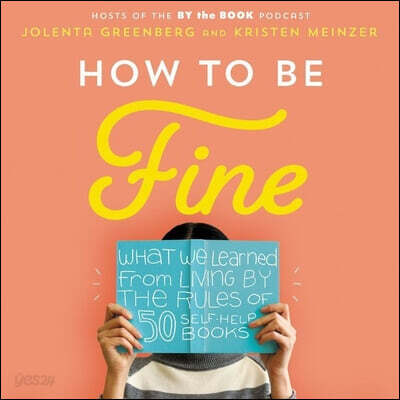 How to Be Fine Lib/E: What We Learned by Living by the Rules of 50 Self-Help Books