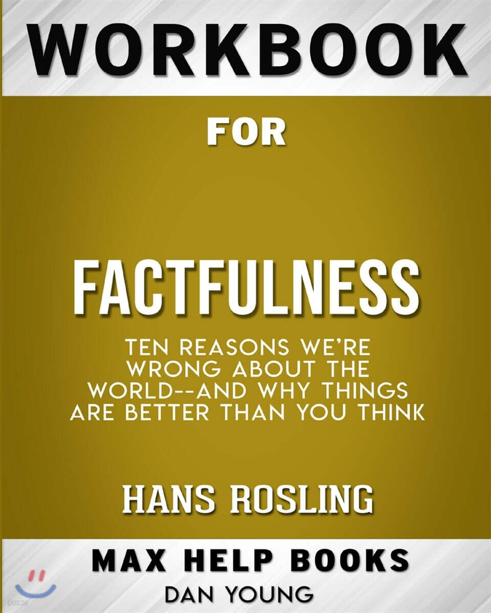 Workbook for Factfulness: Ten Reasons We're Wrong About the World--and Why Things Are Better Than You Think (Max-Help B