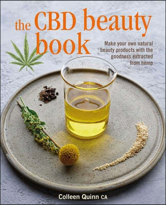 The CBD Beauty Book: Make Your Own Natural Beauty Products with the Goodness Extracted from Hemp