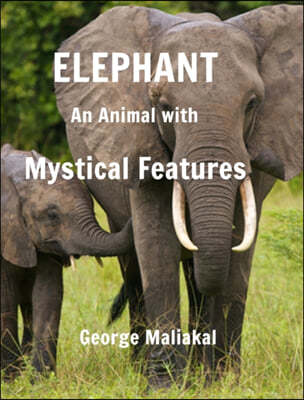 Elephant - An Animal with Mystical Features: Elephant- An Animal with Mystical Features
