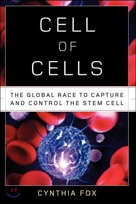 Cell of Cells: The Global Race to Capture and Control the Stem Cell