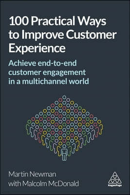 100 Practical Ways to Improve Customer Experience: Achieve End-To-End Customer Engagement in a Multichannel World