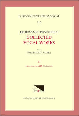 CMM 110-3 Hieronymus Praetorius, Collected Vocal Works, Edited by Frederick K. Gable. Vol. 3: Opus Musicum III: Six Masses: Volume 110