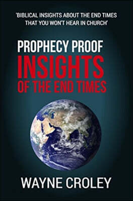 Prophecy Proof Insights of the End Times: Biblical Insights about the End Times That You Won't Hear in Church