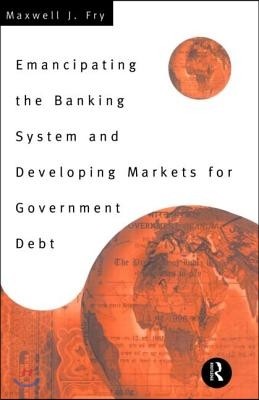 Emancipating the Banking System and Developing Markets for Government Debt