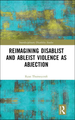 Reimagining Disablist and Ableist Violence as Abjection