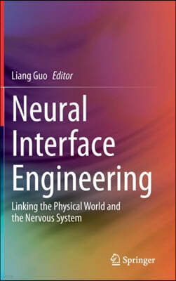 Neural Interface Engineering: Linking the Physical World and the Nervous System