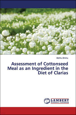 LAP Lambert Academic Publishing Assessment of Cottonseed Meal as an Ingredient in the Diet of Clarias