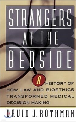 Strangers at the Bedside: A History of How Law and Bioethics Transformed Medical Decision Making