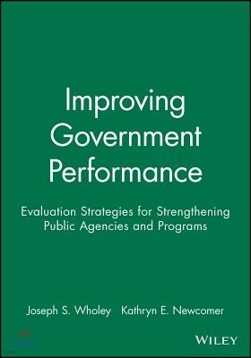 Improving Government Performance: Evaluation Strategies for Strengthening Public Agencies and Programs