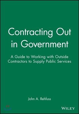 Contracting Out in Government: A Guide to Working with Outside Contractors to Supply Public Services