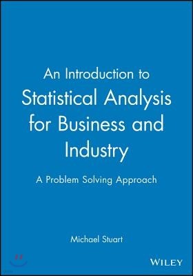 An Introduction to Statistical Analysis for Business and Industry: A Problem Solving Approach