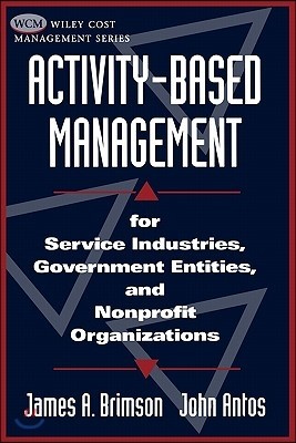 Activity-Based Management: For Service Industries, Government Entities, and Nonprofit Organizations