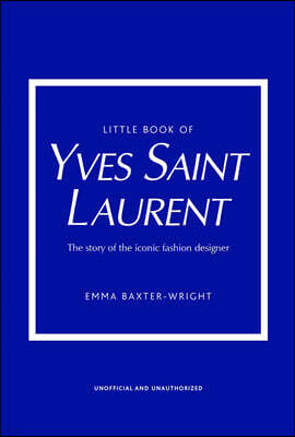 Little Book of Yves Saint Laurent: The Story of the Iconic Fashion House
