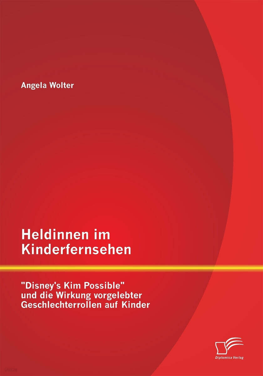 Heldinnen im Kinderfernsehen: Disney's Kim Possible und die Wirkung vorgelebter Geschlechterrollen auf Kinder