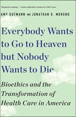 Everybody Wants to Go to Heaven But Nobody Wants to Die: Bioethics and the Transformation of Health Care in America
