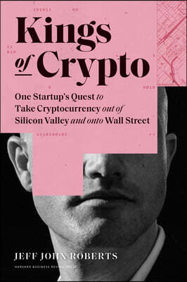 Harvard Business Review Press Kings of Crypto: One Startup's Quest to Take Cryptocurrency Out of Silicon Valley and Onto Wall Street