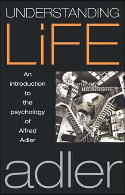 Understanding Life: An Introduction to the Psychology of Alfred Adler