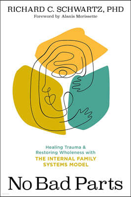 No Bad Parts: Healing Trauma and Restoring Wholeness with the Internal Family Systems Model