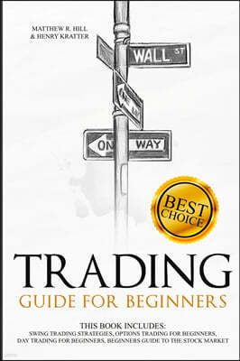 Trading Guide for Beginners: This Book Includes: Swing Trading Strategies, Options Trading for Beginners, Day Trading for Beginners, Beginners Guid