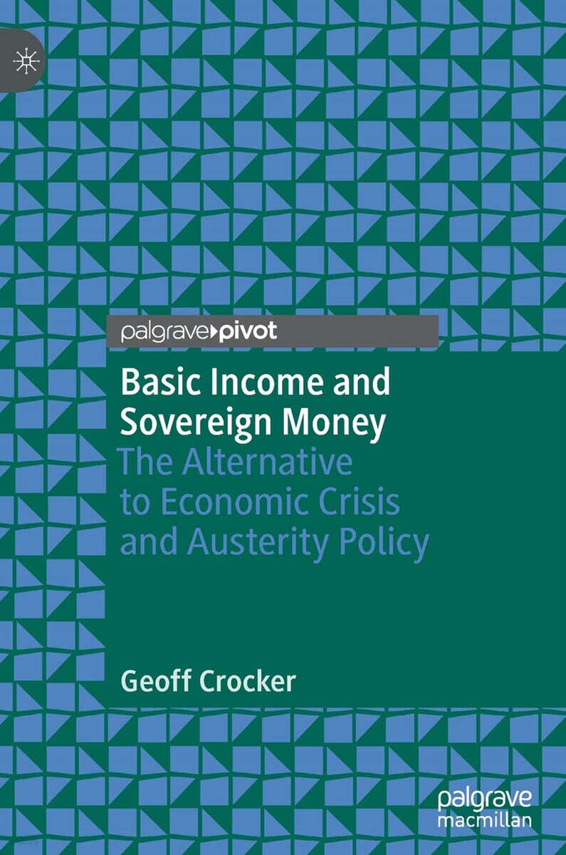 Basic Income and Sovereign Money: The Alternative to Economic Crisis and Austerity Policy