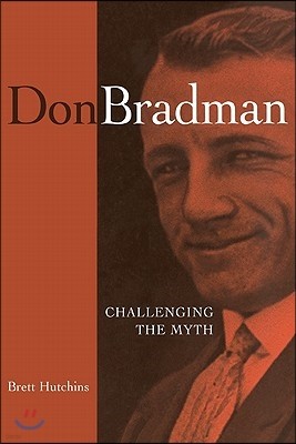 Don Bradman: Challenging the Myth