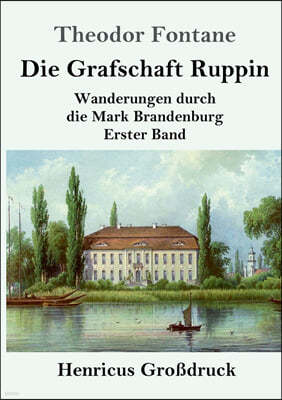 Die Grafschaft Ruppin (Großdruck): Wanderungen durch die Mark Brandenburg Erster Band