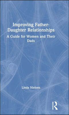 Improving Father-Daughter Relationships: A Guide for Women and their Dads