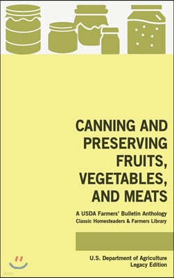 Canning And Preserving Fruits, Vegetables, And Meats (Legacy Edition): A USDA Farmers' Bulletin Anthology Of Classic Methods And Old-Time Advice