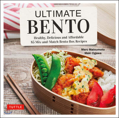 Ultimate Bento: Healthy, Delicious and Affordable: 85 Mix-And-Match Bento Box Recipes