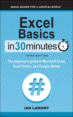 Excel Basics In 30 Minutes: The beginner's guide to Microsoft Excel, Excel Online, and Google Sheets